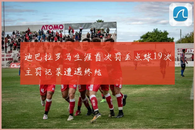 迪巴拉罗马生涯首次罚丢点球19次主罚记录遭遇终结